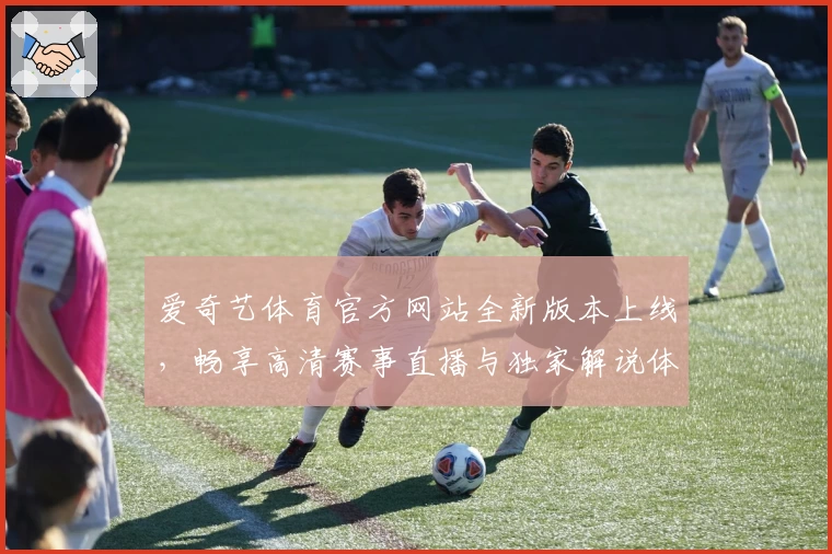 爱奇艺体育官方网站全新版本上线，畅享高清赛事直播与独家解说体验