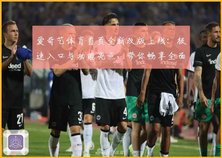 爱奇艺体育首页全新改版上线:极速入口与功能亮点,带你畅享全面赛事体验