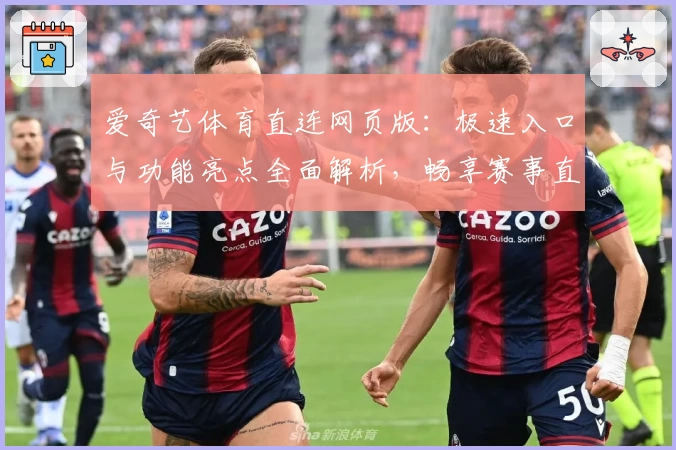 爱奇艺体育直连网页版：极速入口与功能亮点全面解析，畅享赛事直播新体验